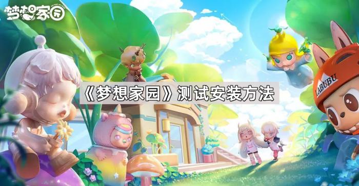 梦想家园测试安装方法_梦想家园测试安装方法教程