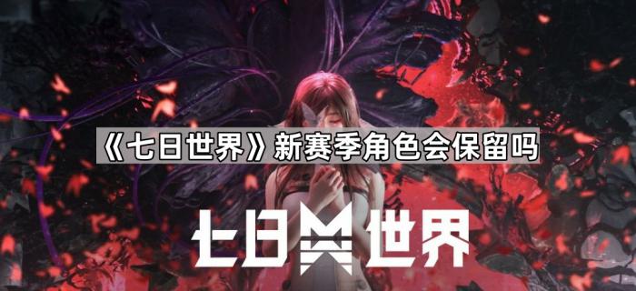 《七日世界》新赛季角色会保留吗1