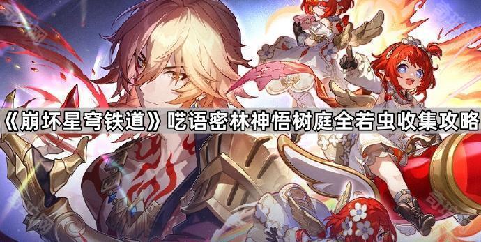 崩坏星穹铁道呓语密林神悟树庭全若虫收集攻略_崩坏星穹铁道是什么类型 崩坏星穹铁道呓语密林神悟树庭全若虫收集攻略_崩坏星穹铁道是什么类型