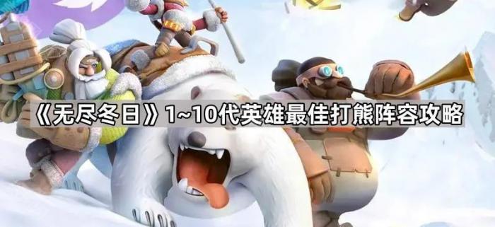 《无尽冬日》1~10代英雄最佳打熊阵容攻略1