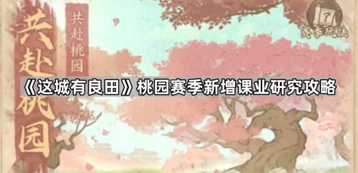 这城有良田桃园赛季新增课业研究攻略_这城有良田到了桃园赛季后怎么办