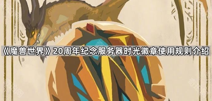 魔兽世界20周年纪念服务器时光徽章使用规则介绍_魔兽世界时光徽章有限制吗 魔兽世界20周年纪念服务器时光徽章使用规则介绍_魔兽世界时光徽章有限制吗