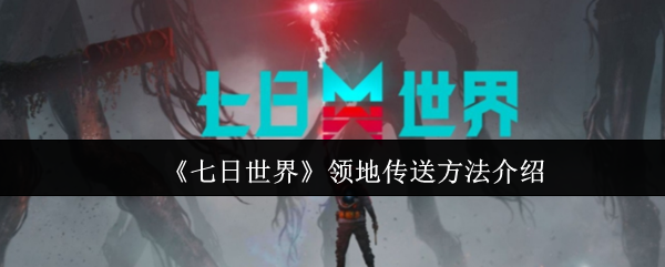 七日世界领地怎么传送_七日世界领地传送怎么用