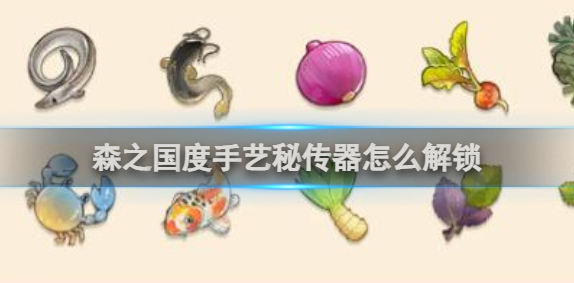 森之国度手艺秘传器怎么解锁1