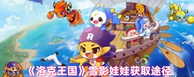 洛克王国雪影娃娃怎么获得_洛克王国雪影娃娃在哪里抓