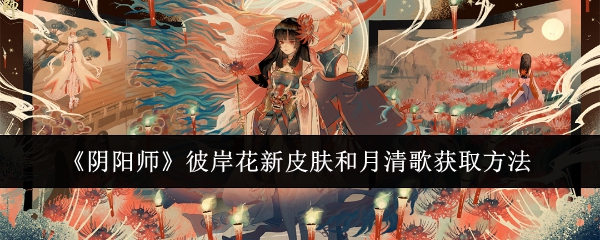 阴阳师彼岸花新皮肤和月清歌怎么获取1