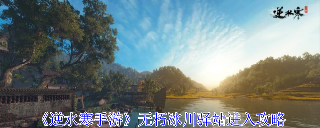 逆水寒手游无朽冰川驿站怎么进入1