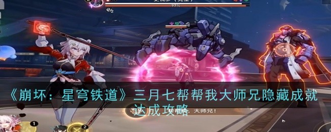 崩坏星穹铁道三月七帮帮我大师兄隐藏成就怎么达成1