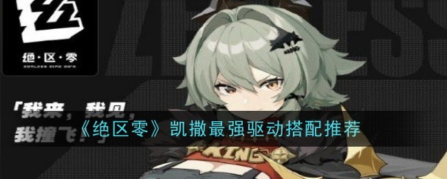 绝区零凯撒最强驱动怎么搭配_绝区零凯撒值得抽吗