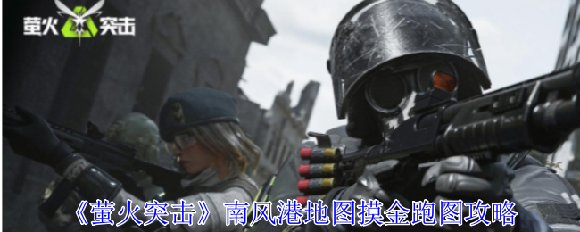 萤火突击南风港地图摸金怎么跑图1