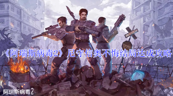 阿瑞斯病毒2尼守信奥不悔结局怎么达成1