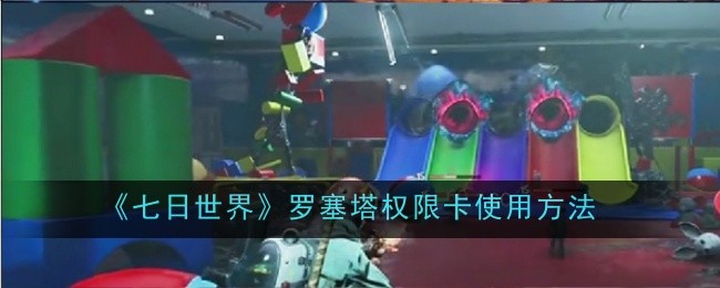 七日世界罗塞塔权限卡怎么使用_七日世界罗塞塔权限怎么开