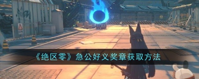 绝区零急公好义奖章怎么获取_绝区零急公好义奖章2 绝区零急公好义奖章怎么获取_绝区零急公好义奖章2