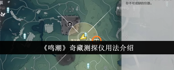 鸣潮奇藏测探仪怎么用_鸣潮奇藏测探仪消失了咋找回