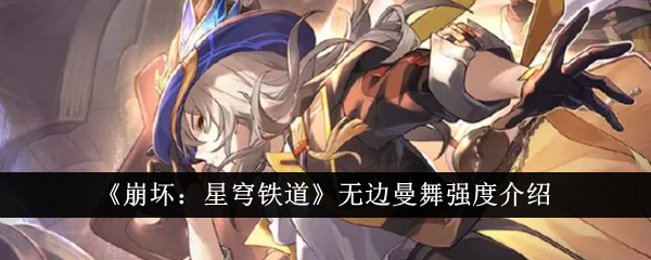 崩坏星穹铁道无边曼舞怎么样_崩坏星穹铁道云游戏攻略网