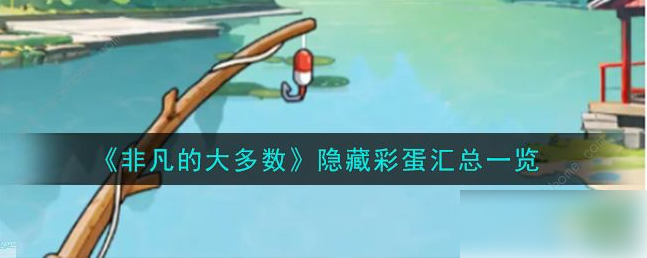 非凡的大多数所有彩蛋_非凡的大多数所有彩蛋怎么钓到青龙