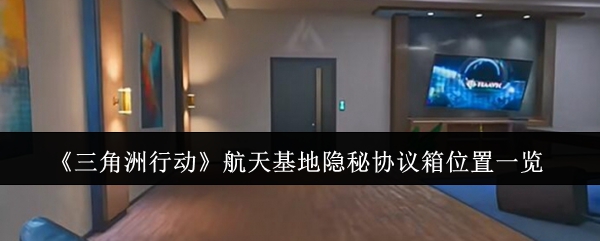 三角洲行动航天基地隐秘协议箱位置_三角洲航天基地隐秘协箱地点