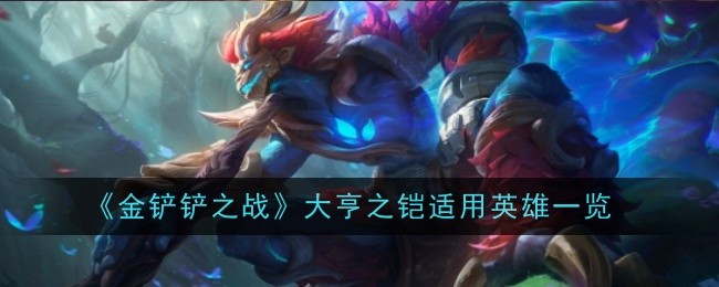 金铲铲之战大亨之铠适用什么角色_金铲铲之战大师阵容