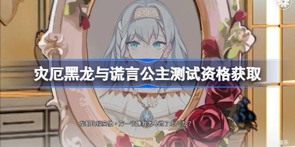 灾厄黑龙与谎言公主测试资格如何获得1