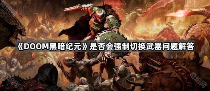 《DOOM黑暗纪元》是否会强制切换武器问题解答1